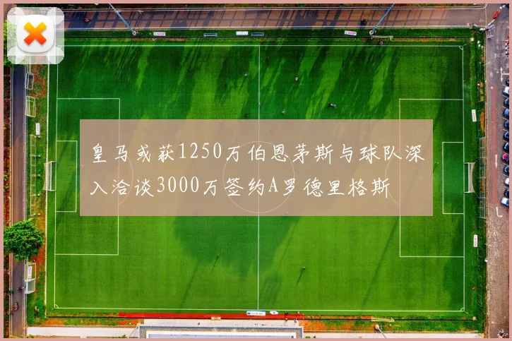 皇马或获1250万伯恩茅斯与球队深入洽谈3000万签约A罗德里格斯