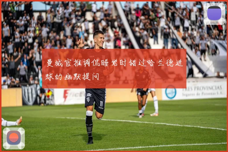 曼城官推调侃睡觉时错过哈兰德进球的幽默提问