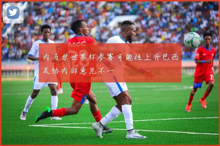 内马尔世界杯参赛可能性上升巴西足协内部意见不一