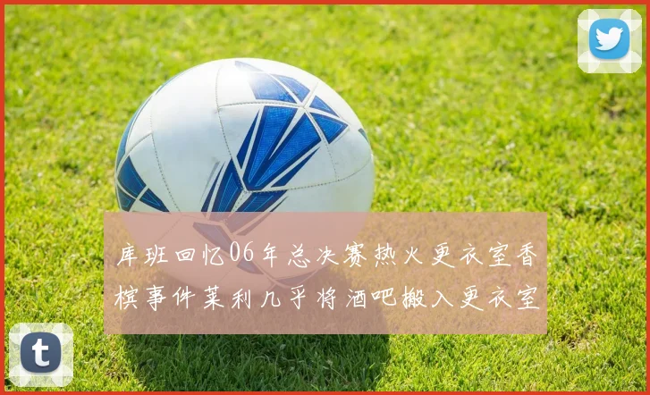库班回忆06年总决赛热火更衣室香槟事件莱利几乎将酒吧搬入更衣室