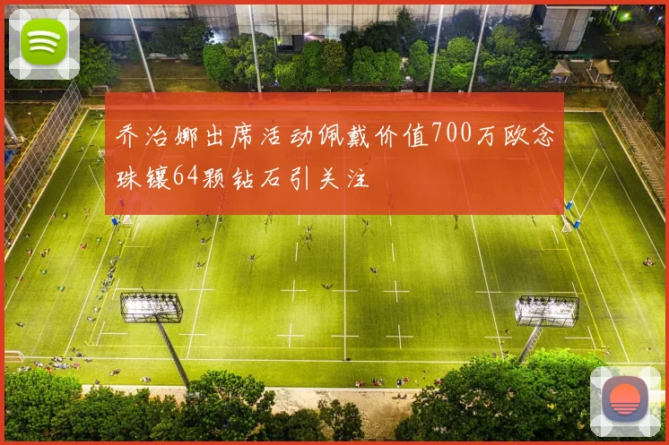 乔治娜出席活动佩戴价值700万欧念珠镶64颗钻石引关注